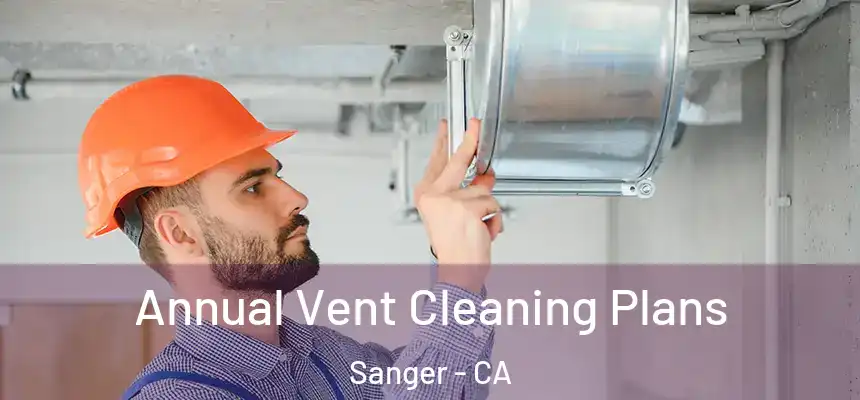  Annual Vent Cleaning Plans Sanger - CA