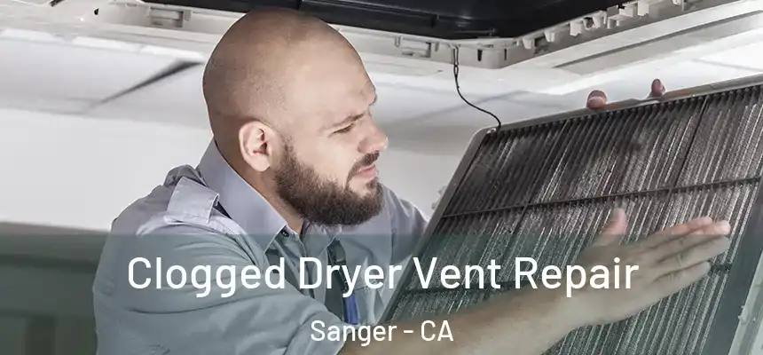 Clogged Dryer Vent Repair Sanger - CA