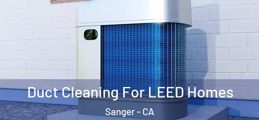 Duct Cleaning For LEED Homes Sanger - CA