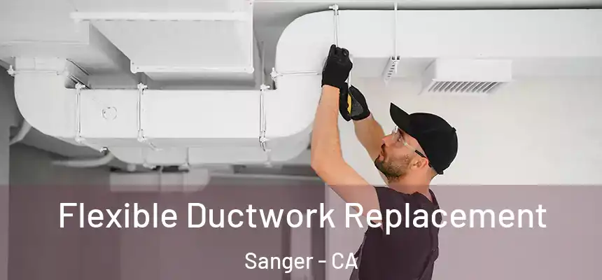  Flexible Ductwork Replacement Sanger - CA