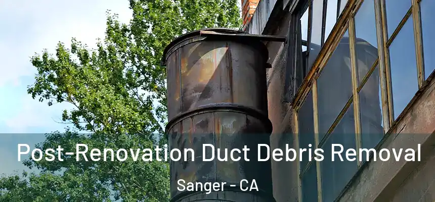 Post-Renovation Duct Debris Removal Sanger - CA