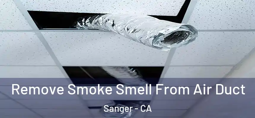 Remove Smoke Smell From Air Duct Sanger - CA